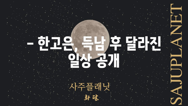 한고은, 임신 후 근황 공개! | 한고은, 임신, 출산, 근황, 육아