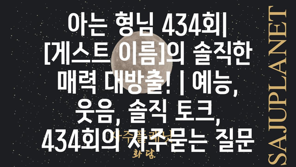 아는 형님 434회| [게스트 이름]의 솔직한 매력 대방출! | 예능, 웃음, 솔직 토크, 434회