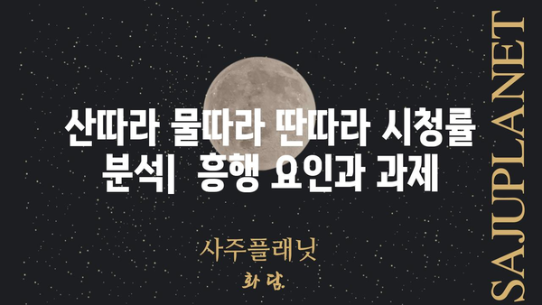 "산따라 물따라 딴따라" 시청률 분석 |  인기 비결과 향후 전망