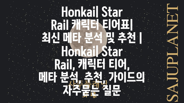 Honkai| Star Rail 캐릭터 티어표| 최신 메타 분석 및 추천 |  Honkai| Star Rail, 캐릭터 티어, 메타 분석, 추천, 가이드