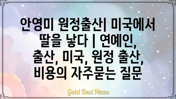 안영미 원정출산| 미국에서 딸을 낳다 | 연예인, 출산, 미국, 원정 출산, 비용