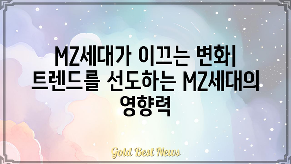 MZ세대 뜻| 알아야 할 핵심 개념과 특징 | MZ세대, 트렌드, 소비, 문화