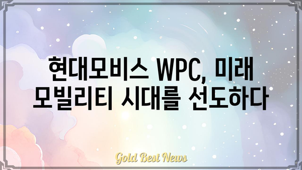 현대모비스 WPC| 최신 기술 적용 및 미래 전략 | 자동차 부품, 전기차, 미래 모빌리티