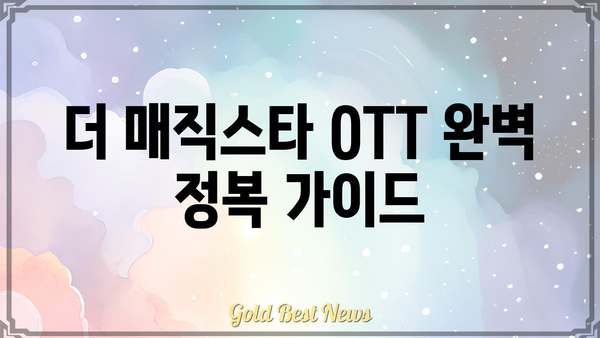 더 매직스타 OTT| 이용 가이드 & 꿀팁 | OTT, 스트리밍 서비스, 콘텐츠 추천