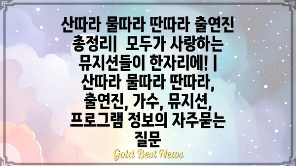 산따라 물따라 딴따라 출연진 총정리|  모두가 사랑하는 뮤지션들이 한자리에! | 산따라 물따라 딴따라, 출연진, 가수, 뮤지션, 프로그램 정보