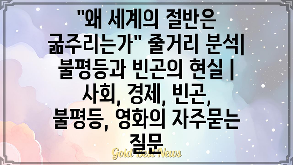 "왜 세계의 절반은 굶주리는가" 줄거리 분석| 불평등과 빈곤의 현실 | 사회, 경제, 빈곤, 불평등, 영화