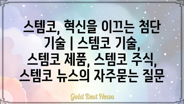 스템코, 혁신을 이끄는 첨단 기술 | 스템코 기술, 스템코 제품, 스템코 주식, 스템코 뉴스