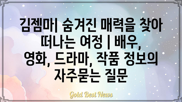 김젬마| 숨겨진 매력을 찾아 떠나는 여정 | 배우, 영화, 드라마, 작품 정보