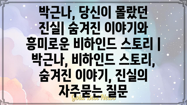 박근나, 당신이 몰랐던 진실| 숨겨진 이야기와 흥미로운 비하인드 스토리 | 박근나, 비하인드 스토리, 숨겨진 이야기, 진실