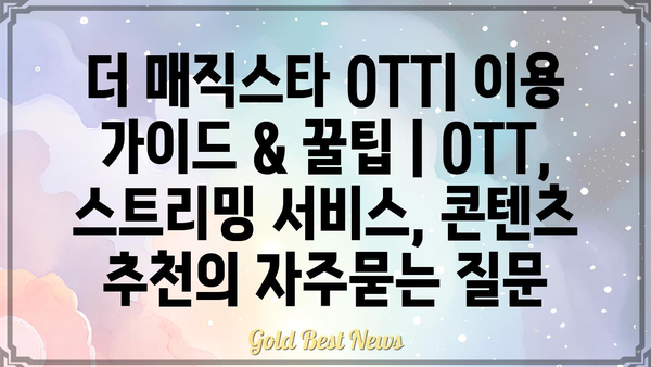 더 매직스타 OTT| 이용 가이드 & 꿀팁 | OTT, 스트리밍 서비스, 콘텐츠 추천