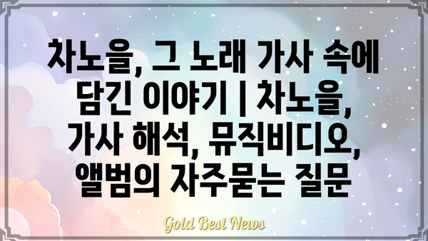 차노을, 그 노래 가사 속에 담긴 이야기 | 차노을, 가사 해석, 뮤직비디오, 앨범