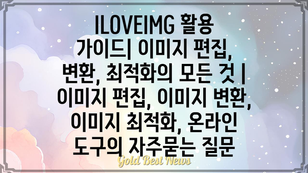 ILOVEIMG 활용 가이드| 이미지 편집, 변환, 최적화의 모든 것 | 이미지 편집, 이미지 변환, 이미지 최적화, 온라인 도구