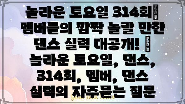 놀라운 토요일 314회| 멤버들의 깜짝 놀랄 만한 댄스 실력 대공개! | 놀라운 토요일, 댄스, 314회, 멤버, 댄스 실력