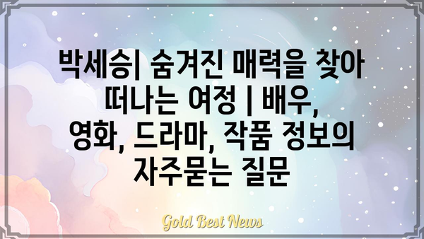 박세승| 숨겨진 매력을 찾아 떠나는 여정 | 배우, 영화, 드라마, 작품 정보